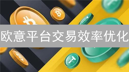 欧意平台交易效率优化：提升加密货币交易速度的关键策略
