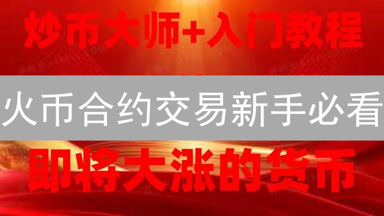 火币合约交易新手必看：从开户到盈利，七步玩转合约交易！