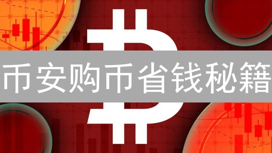 币安购币省钱秘籍：九招教你低成本入场！