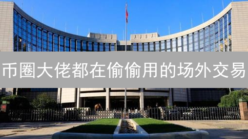 币圈大佬都在偷偷用的场外交易：稳赚不赔的秘密？