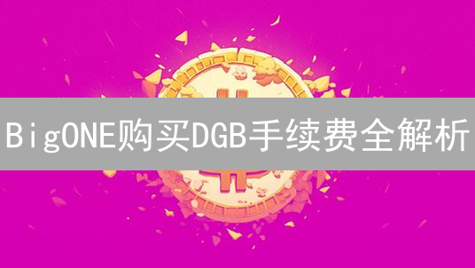 BigONE购买DGB手续费全解析：省钱交易攻略！