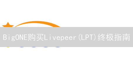 BigONE购买Livepeer(LPT)终极指南：新手也能轻松上手！
