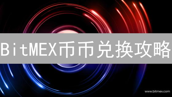 BitMEX币币兑换攻略：新手必看！快速转换加密资产