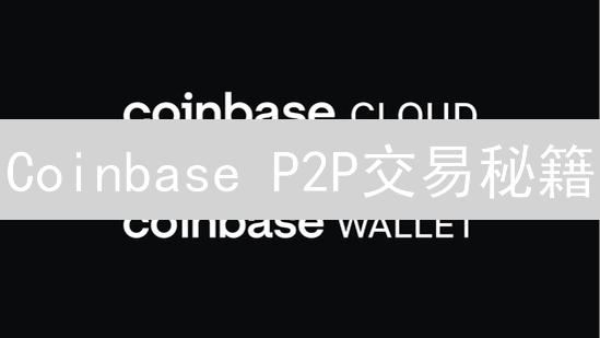 Coinbase P2P交易秘籍：价格影响因素全解析，策略优化指南！