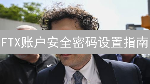 FTX账户安全密码设置指南：保护你的加密资产