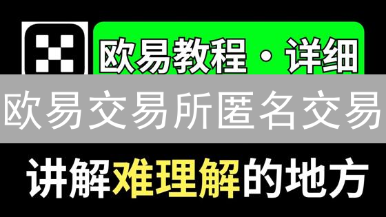 欧易交易所匿名交易：可能性、局限性与KYC/AML政策解析