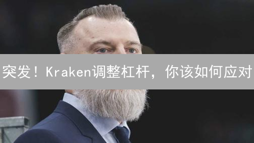 突发！Kraken调整杠杆，你该如何应对？【深度分析】