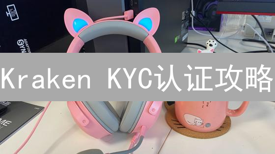 Kraken KYC认证攻略：避坑指南，快速提升交易权限！