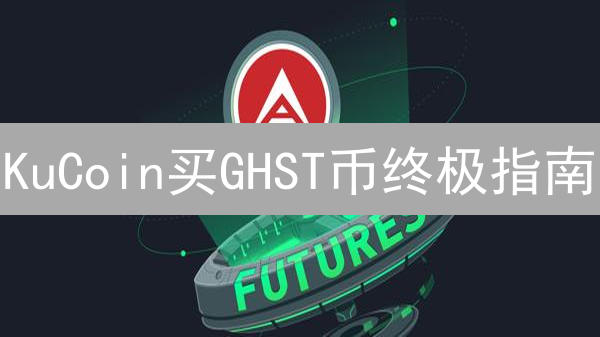KuCoin买GHST币终极指南：新手入门必看！