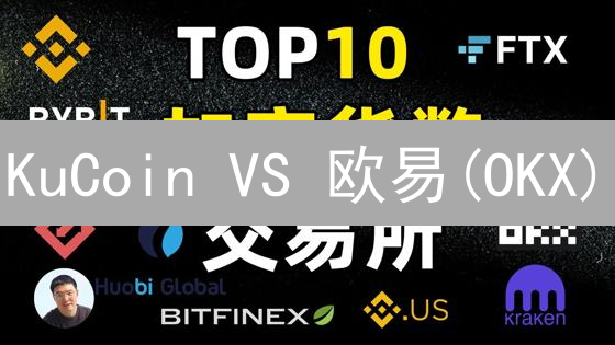 KuCoin VS 欧易(OKX)：选哪个？交易费用、功能、用户体验深度对比！