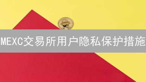 MEXC交易所用户隐私保护措施：深度解析与实践