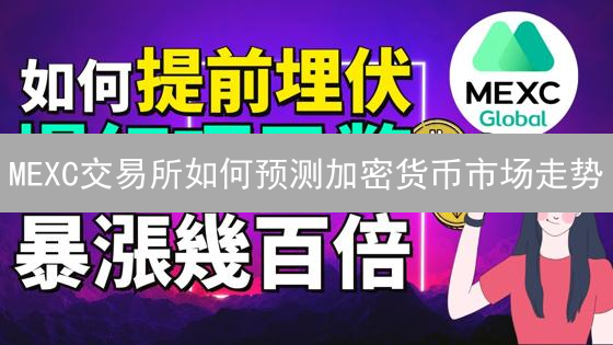 MEXC交易所如何预测加密货币市场走势？五大策略深度剖析