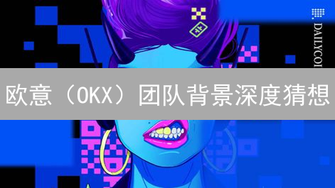 欧意（OKX）团队背景深度猜想：技术、运营与金融基因
