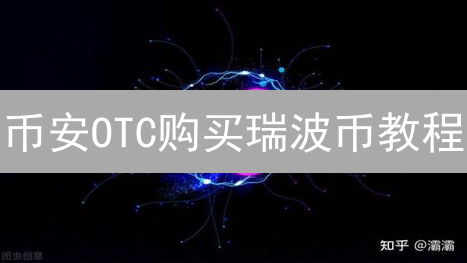 币安OTC购买瑞波币教程：大额安全便捷交易指南