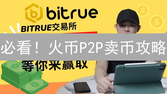 必看！火币P2P卖币攻略：快速变现数字货币技巧！